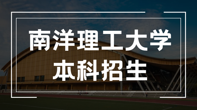 23/24学年本科招生简章公布!如何申请新加坡南洋理工大学?
